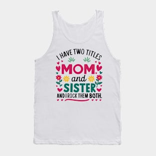 i have tow titles mom and sister and i rock them both Tank Top